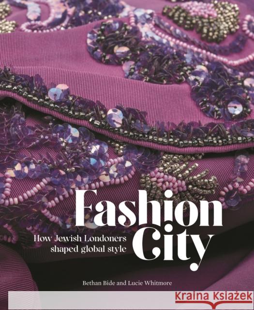 Fashion City: How Jewish Londoners Shaped Global Style Lucie Whitmore 9781781301241