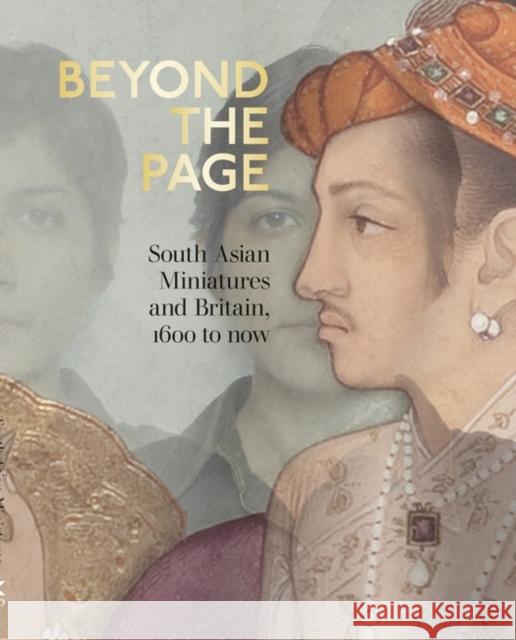 Beyond the Page: South Asian Miniatures and Britain, 1600 to now  9781781301258 Bloomsbury Publishing (UK)