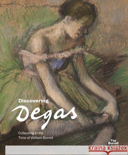 Discovering Degas: Collecting in the Time of William Burrell Frances Fowle 9781781301296 Bloomsbury USA