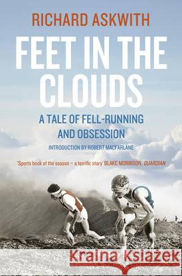 Feet in the Clouds: The Classic Tale of Fell-Running and Obsession Richard Askwith 9781781310564
