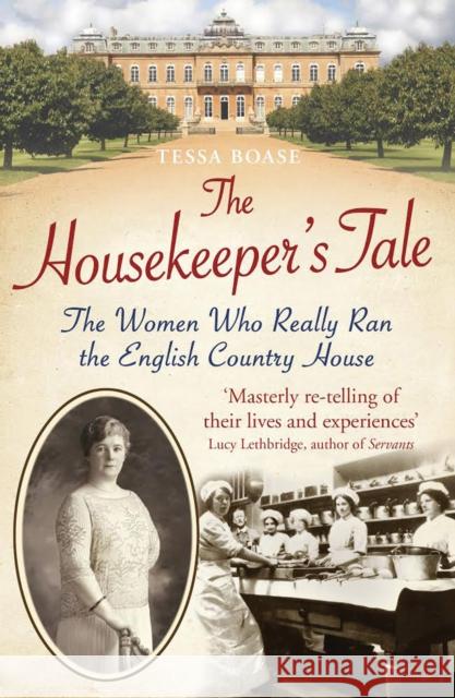 The Housekeeper's Tale: The Women Who Really Ran the English Country House Tessa Boase 9781781314104 Aurum Press