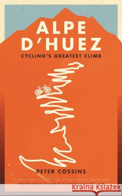 Alpe d'Huez: The Story of Pro Cycling's Greatest Climb Peter Cossins 9781781314494 Quarto Publishing PLC