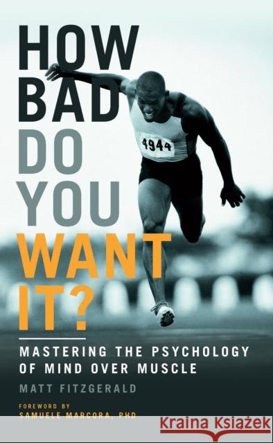 How Bad Do You Want It?: Mastering the Psychology of Mind Over Muscle Matt Fitzgerald 9781781315279 Aurum Press