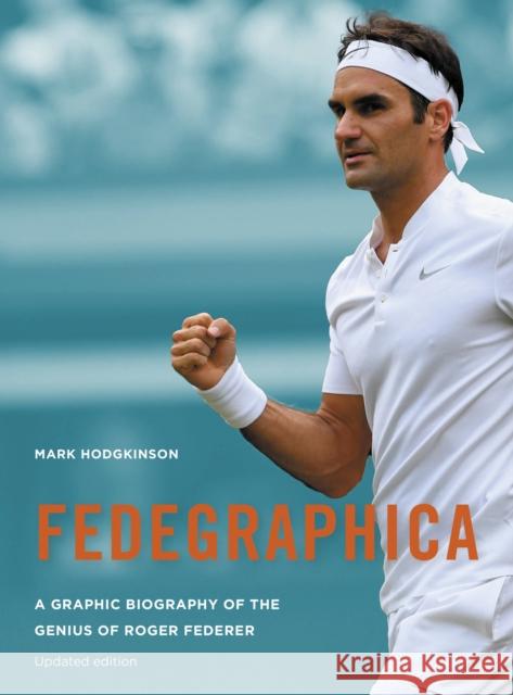 Fedegraphica: A Graphic Biography of the Genius of Roger Federer: Updated edition Mark Hodgkinson 9781781317587