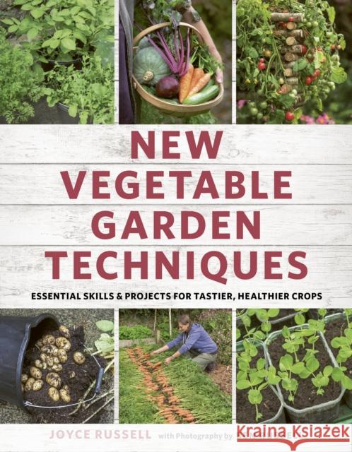 New Vegetable Garden Techniques: Essential skills and projects for tastier, healthier crops Joyce Russell 9781781318454 Quarto Publishing PLC