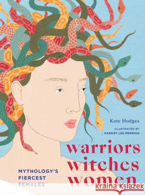 Warriors, Witches, Women: Mythology's Fiercest Females Kate Hodges 9781781319260 Aurum Press