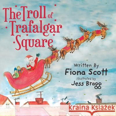 The Troll of Trafalgar Square Fiona Scott Jess Bragg 9781781325957