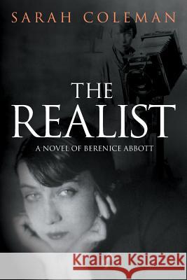 The Realist: A Novel of Berenice Abbott Sarah Coleman 9781781327296