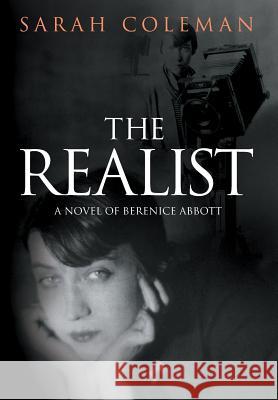 The Realist: A Novel of Berenice Abbott Sarah Coleman 9781781327302