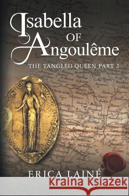 Isabella of Angouleme: The Tangled Queen: 2: Part 2 Erica Laine 9781781327333 SilverWood Books Ltd