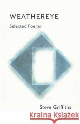 Weathereye: Selected Poems Steve Griffiths   9781781328514