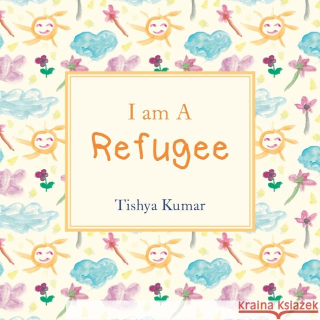 I Am A Refugee Tishya Kumar   9781781328668 SilverWood Books Ltd