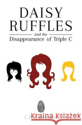 Daisy Ruffles and the Disappearance of Triple C C.P. Simmons   9781781328712 SilverWood Books Ltd