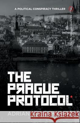 The Prague Protocol: A political conspiracy thriller Adrian Churchward 9781781329634 Silverwood Books