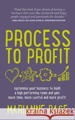 Process to Profit - Systemise Your Business to Build a High Performing Team and Gain More Time, More Control and More Profit Page, Marianne 9781781330777 Rethink Press Limited