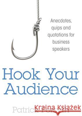 Hook Your Audience: Anecdotes, Quips and Quotations for Business Speakers Patrick Forsyth 9781781331033