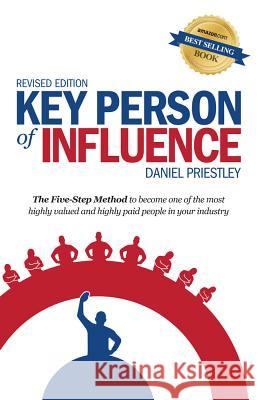Key Person of Influence: The Five-Step Method to Become One of the Most Highly Valued and Highly Paid People in Your Industry Daniel Priestley   9781781331095 Rethink Press