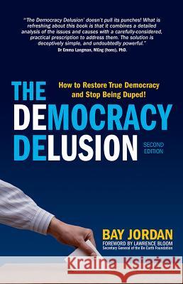 The Democracy Delusion - How to Restore True Democracy and Stop Being Duped! Jordan, Bay 9781781331545 Rethink Press Limited