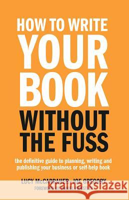 How To Write Your Book Without The Fuss: The definitive guide to planning, writing and publishing your business or self-help book McCarraher, Lucy 9781781331569 Rethink Press Limited