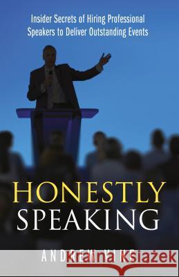 Honestly Speaking: Insider Secrets of Hiring Professional Speakers to Deliver Outstanding Events Andrew Vine 9781781331750 Rethink Press Limited
