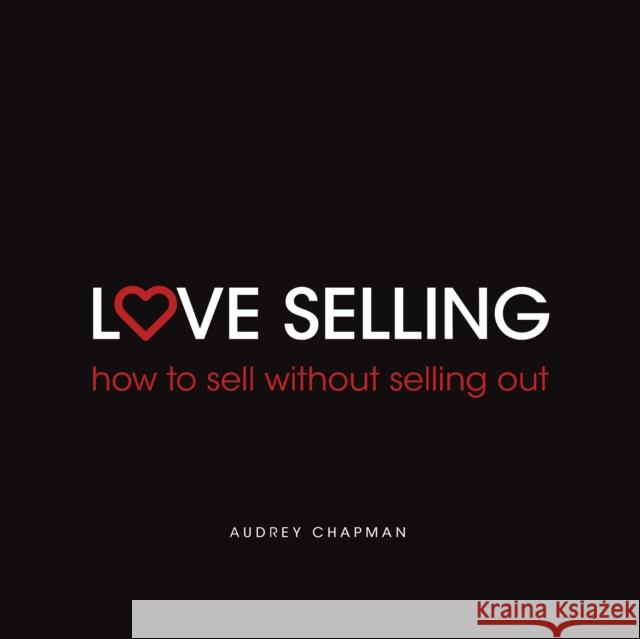 Love Selling: How to sell without selling out Audrey Chapman 9781781332054