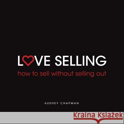 Love Selling: How to sell without selling out Audrey Chapman 9781781332160