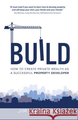 Build: How To Create Private Wealth As A Successful Property Developer Castagnet, Jim 9781781332191 Rethink Press Limited