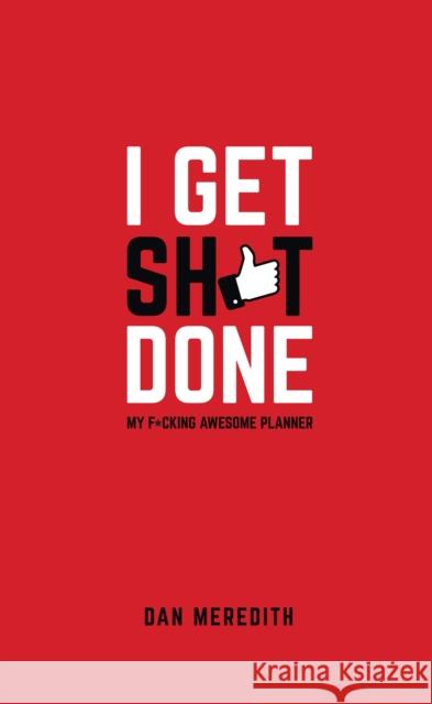 I Get Sh*t Done: My F*cking Awesome Planner Dan Meredith 9781781332207 Rethink Press Limited