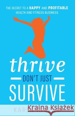 Thrive Don't Just Survive: The Secret to a Happy and Profitable Health and Fitness Business Karen Ingram 9781781332375 Rethink Press