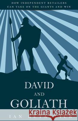 David and Goliath: How Independent Retailers Can Take On the Giants and Win Ian Retallick 9781781332511 Rethink Press