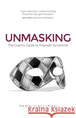 Unmasking: The Coach's Guide to Imposter Syndrome Tara Halliday 9781781333006