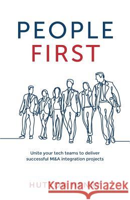 People First: Unite your tech teams to deliver successful M&A integration projects Hutton Henry 9781781333044 Rethink Press