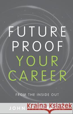 Future Proof Your Career: From the inside out John Fitzgerald 9781781333327 Rethink Press