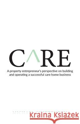 Care: A property entrepreneur's perspective on building and operating a successful care home business Michael Chittenden   9781781333501 Rethink Press