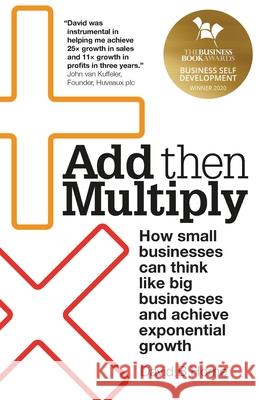 Add Then Multiply: How small businesses can think like big businesses and achieve exponential growth Horne, David B. 9781781333686 Rethink Press