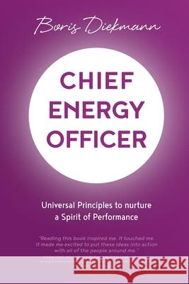 Chief Energy Officer: Universal Principles to nurture a Spirit of Performance Boris Diekmann 9781781333716