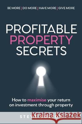 Profitable Property Secrets: How to maximise your return on investment through property Steve Bolton 9781781333754 Rethink Press