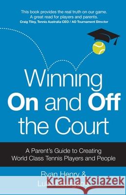 Winning On and Off the Court: A Parent's Guide to Creating World Class Tennis Players and People Henry, Ryan 9781781333808
