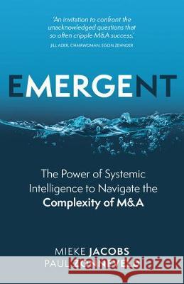 Emergent: The Power of Systemic Intelligence to Navigate the Complexity of M&A Mieke Jacobs, Paul Zonneveld 9781781334188 Rethink Press