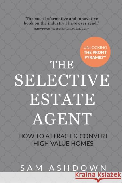 The Selective Estate Agent: How to attract and convert high value homes Sam Ashdown 9781781334393