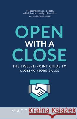 Open with a Close: The twelve point guide to closing more sales Matthew Elwell 9781781334423 Rethink Press