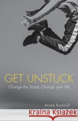 Get Unstuck: Change the Script, Change Your Life Andr Radmall 9781781334430 Rethink Press