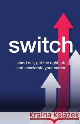 Switch: Stand out, get the right job and accelerate your career Pree Sarkar 9781781334454