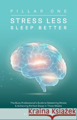 Stress Less Sleep Better: The Busy Professional's Guide to Mastering Stress & Achieving Perfect Sleep in Three Weeks Riad Hechame 9781781334492 Rethink Press