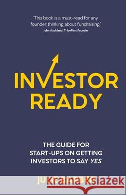 Investor Ready: The guide for start-ups on getting investors to say YES. Barber, Julie 9781781334638 Rethink Press