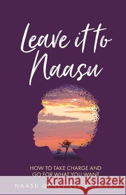 Leave it to Naasu: How to take charge and go for what you want Naasu Genevieve Fofanah 9781781334645 Rethink Press