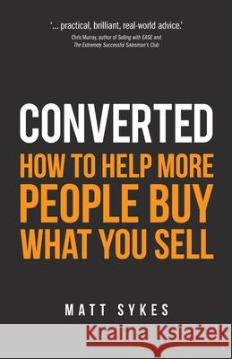 Converted: How to help more people buy what you sell Matt Sykes 9781781334713 Rethink Press