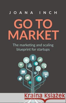 Go to Market: The marketing and scaling blueprint for startups Joana Inch 9781781335031 Rethink Press