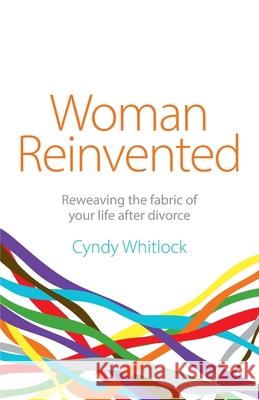 Woman Reinvented: Reweaving the fabric of your life after divorce Cyndy Whitlock 9781781335284