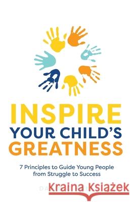 Inspire Your Child's Greatness: 7 principles to guide young people from struggle to success David C. Hall 9781781336236 Rethink Press